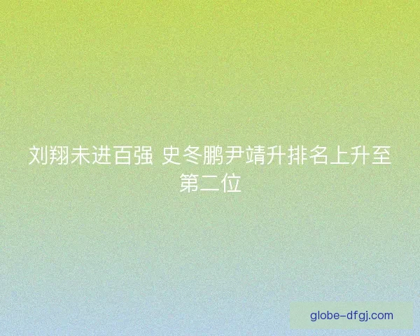 刘翔未进百强 史冬鹏尹靖升排名上升至第二位